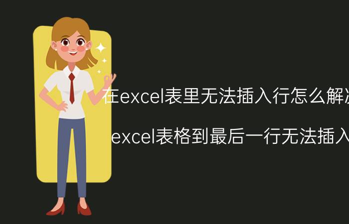 在excel表里无法插入行怎么解决 excel表格到最后一行无法插入？